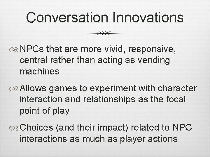 Conversation Innovations NPCs that are more vivid, responsive, central rather than acting as vending