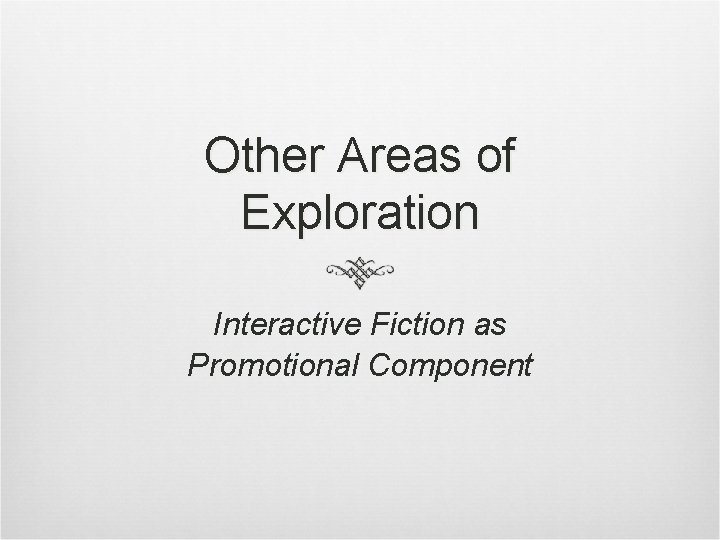 Other Areas of Exploration Interactive Fiction as Promotional Component 