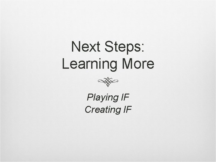 Next Steps: Learning More Playing IF Creating IF 