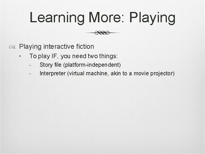 Learning More: Playing interactive fiction • To play IF, you need two things: -