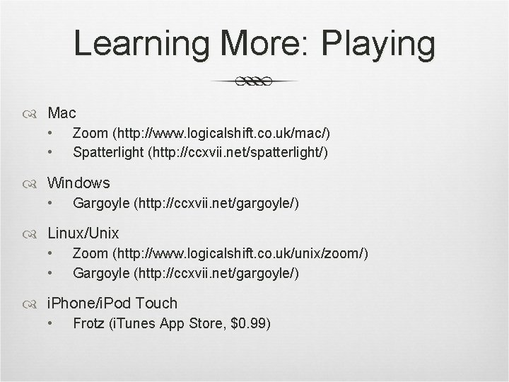 Learning More: Playing Mac • • Zoom (http: //www. logicalshift. co. uk/mac/) Spatterlight (http: