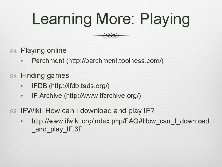 Learning More: Playing online • Parchment (http: //parchment. toolness. com/) Finding games • •