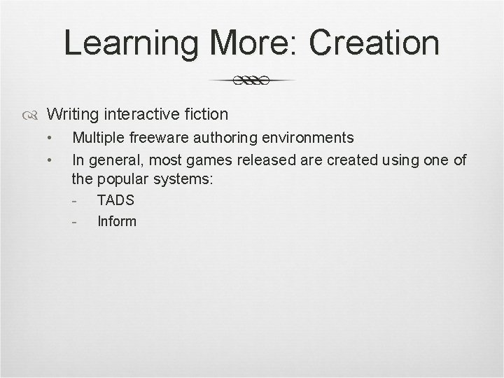 Learning More: Creation Writing interactive fiction • • Multiple freeware authoring environments In general,