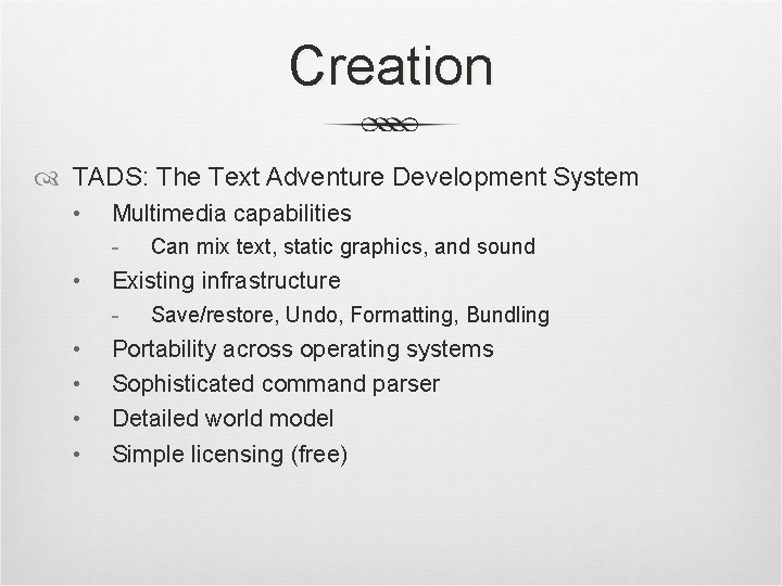 Creation TADS: The Text Adventure Development System • Multimedia capabilities - • Existing infrastructure