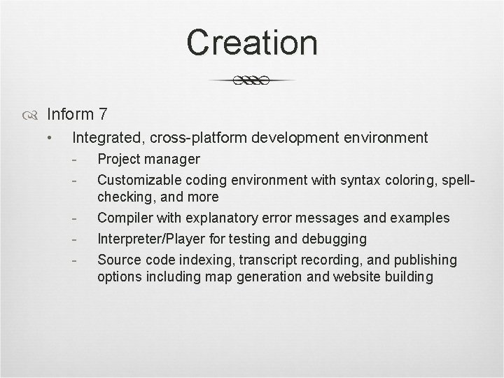 Creation Inform 7 • Integrated, cross-platform development environment - Project manager Customizable coding environment