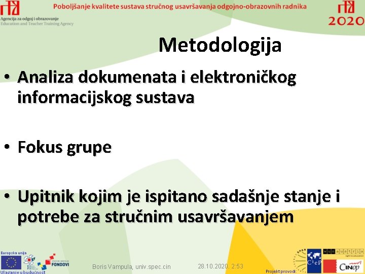 Metodologija • Analiza dokumenata i elektroničkog informacijskog sustava • Fokus grupe • Upitnik kojim