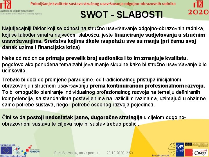 SWOT - SLABOSTI Najutjecajniji faktor koji se odnosi na stručno usavršavanje odgojno-obrazovnih radnika, koji