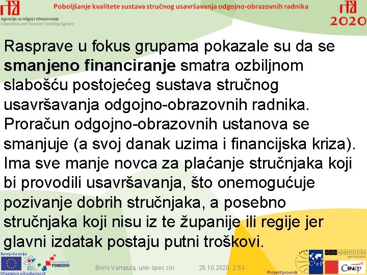 Rasprave u fokus grupama pokazale su da se smanjeno financiranje smatra ozbiljnom slabošću postojećeg