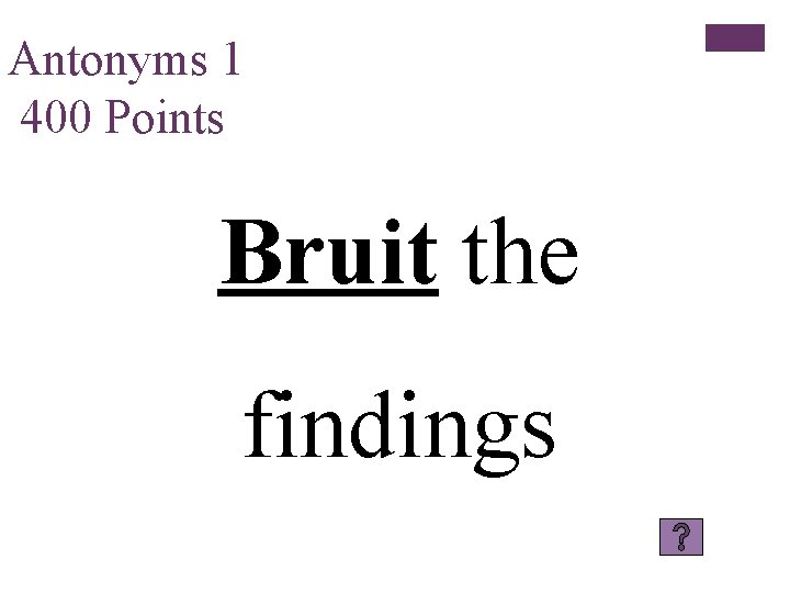 Antonyms 1 400 Points Bruit the findings 