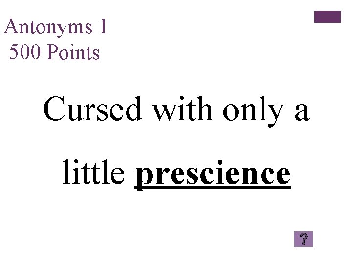 Antonyms 1 500 Points Cursed with only a little prescience 