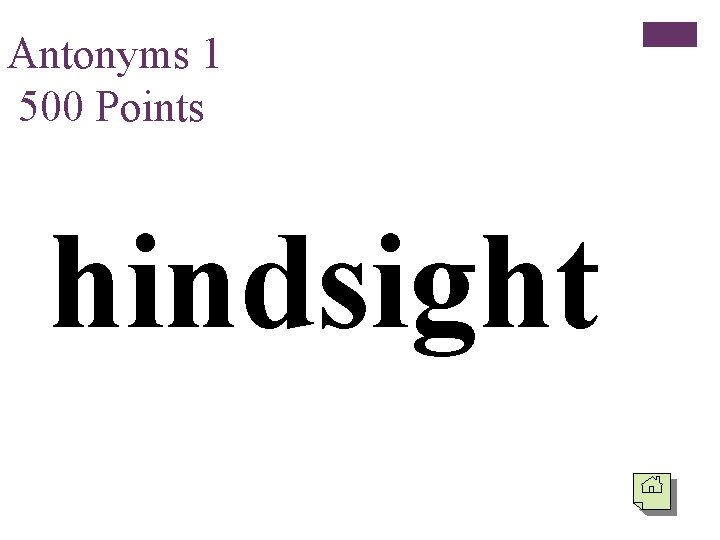 Antonyms 1 500 Points hindsight 