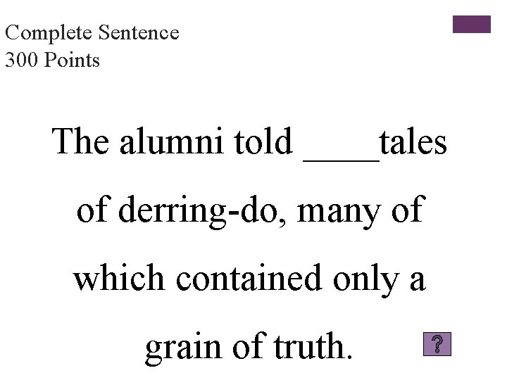 Complete Sentence 300 Points The alumni told ____tales of derring-do, many of which contained