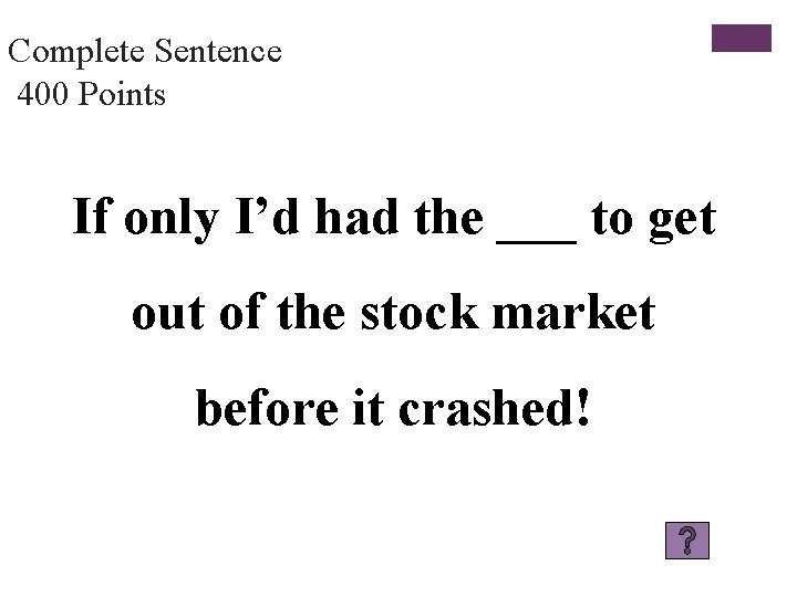 Complete Sentence 400 Points If only I’d had the ___ to get out of