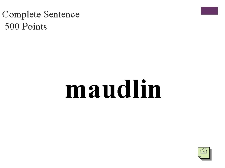 Complete Sentence 500 Points maudlin 