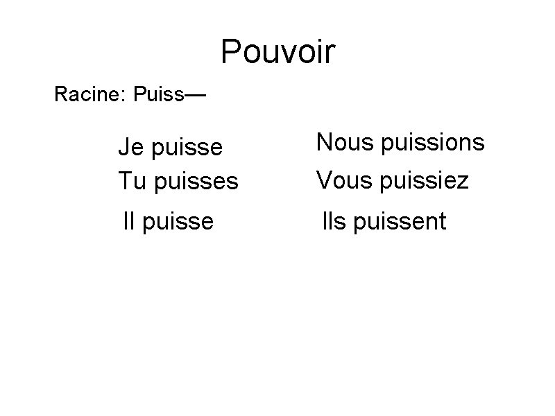 Pouvoir Racine: Puiss— Je puisse Tu puisses Nous puissions Il puisse Ils puissent Vous