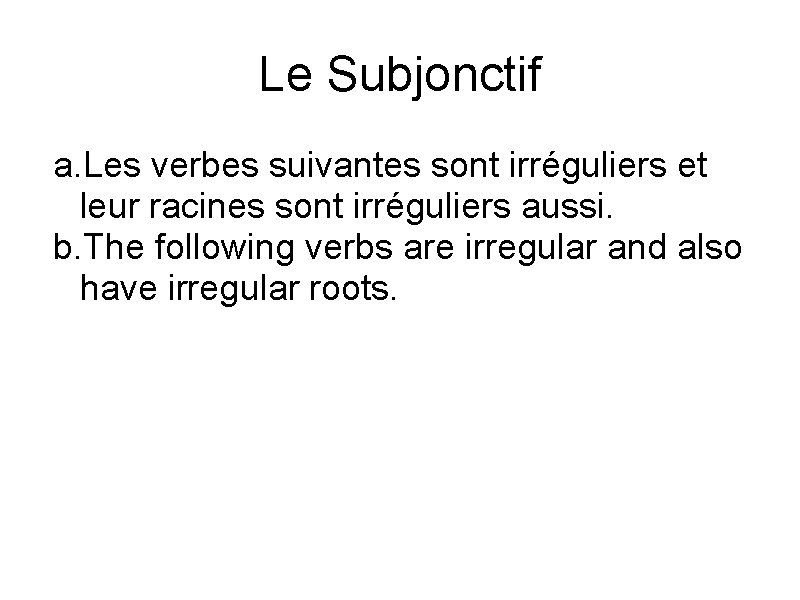 Le Subjonctif a. Les verbes suivantes sont irréguliers et leur racines sont irréguliers aussi.
