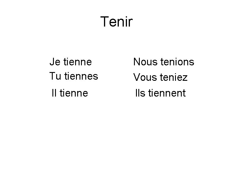 Tenir Je tienne Tu tiennes Il tienne Nous tenions Vous teniez Ils tiennent 