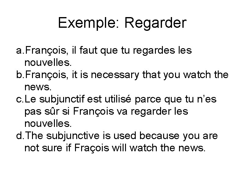Exemple: Regarder a. François, il faut que tu regardes les nouvelles. b. François, it