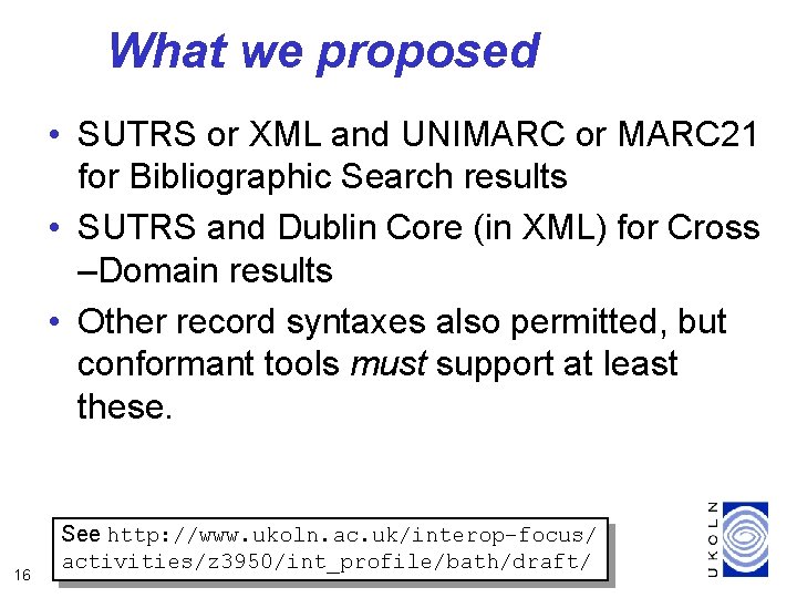 What we proposed • SUTRS or XML and UNIMARC or MARC 21 for Bibliographic