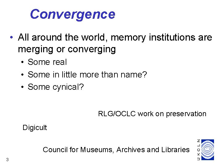 Convergence • All around the world, memory institutions are merging or converging • Some