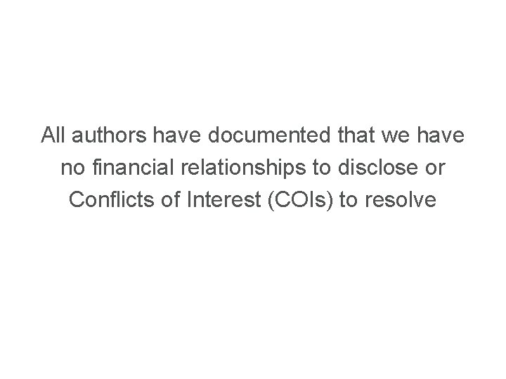 All authors have documented that we have no financial relationships to disclose or Conflicts