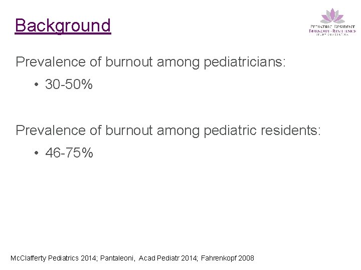 Background Prevalence of burnout among pediatricians: • 30 -50% Prevalence of burnout among pediatric