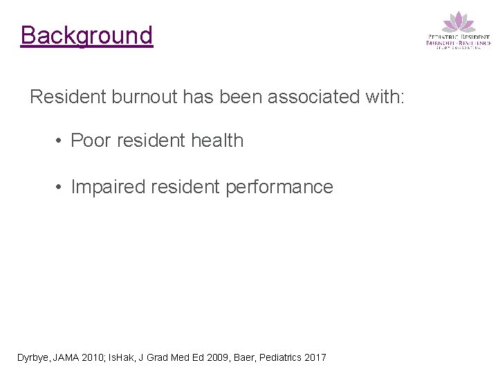 Background Resident burnout has been associated with: • Poor resident health • Impaired resident