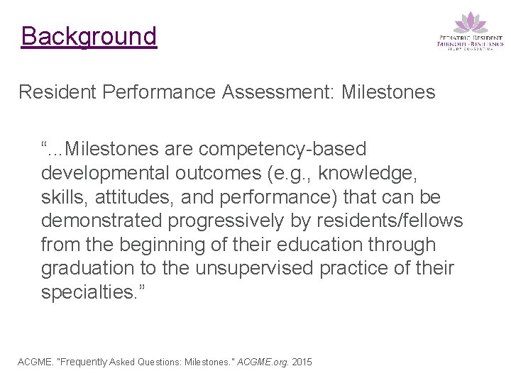 Background Resident Performance Assessment: Milestones “. . . Milestones are competency-based developmental outcomes (e.