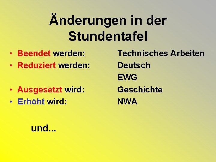 Änderungen in der Stundentafel • Beendet werden: • Reduziert werden: • Ausgesetzt wird: •
