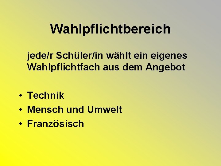 Wahlpflichtbereich jede/r Schüler/in wählt ein eigenes Wahlpflichtfach aus dem Angebot • Technik • Mensch