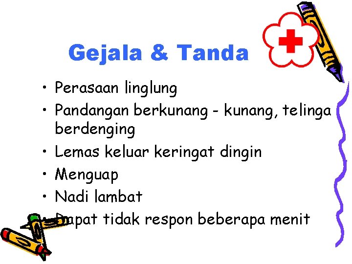 Gejala & Tanda • Perasaan linglung • Pandangan berkunang - kunang, telinga berdenging •