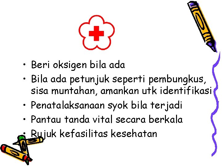  • Beri oksigen bila ada • Bila ada petunjuk seperti pembungkus, sisa muntahan,