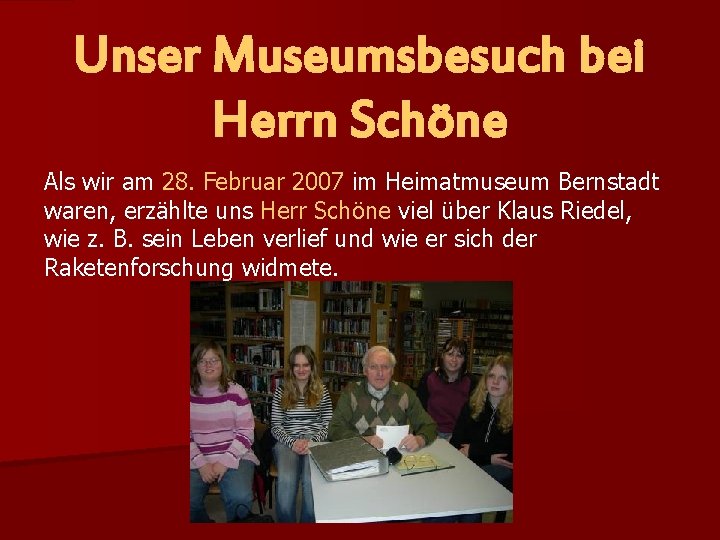 Unser Museumsbesuch bei Herrn Schöne Als wir am 28. Februar 2007 im Heimatmuseum Bernstadt