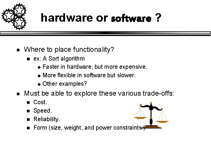 hardware or software ? l Where to place functionality? n l ex: A Sort