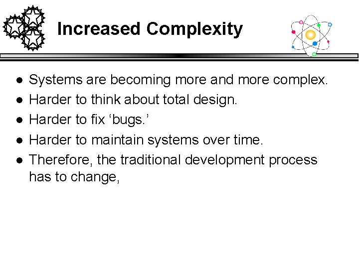 Increased Complexity l l l Systems are becoming more and more complex. Harder to