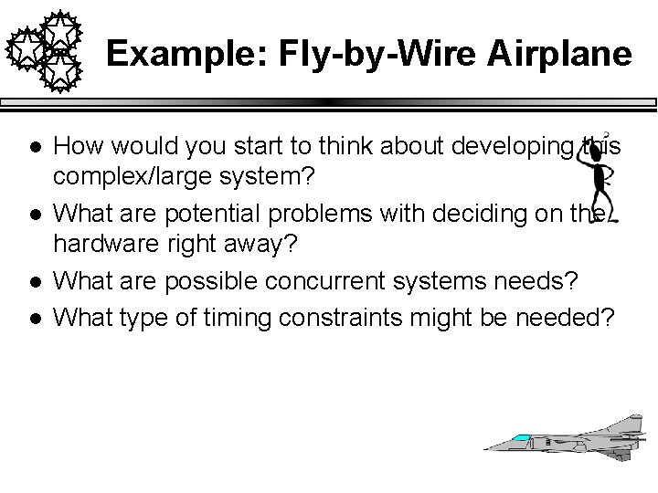 Example: Fly-by-Wire Airplane l l How would you start to think about developing this