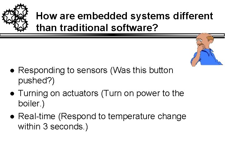 How are embedded systems different than traditional software? l l l Responding to sensors