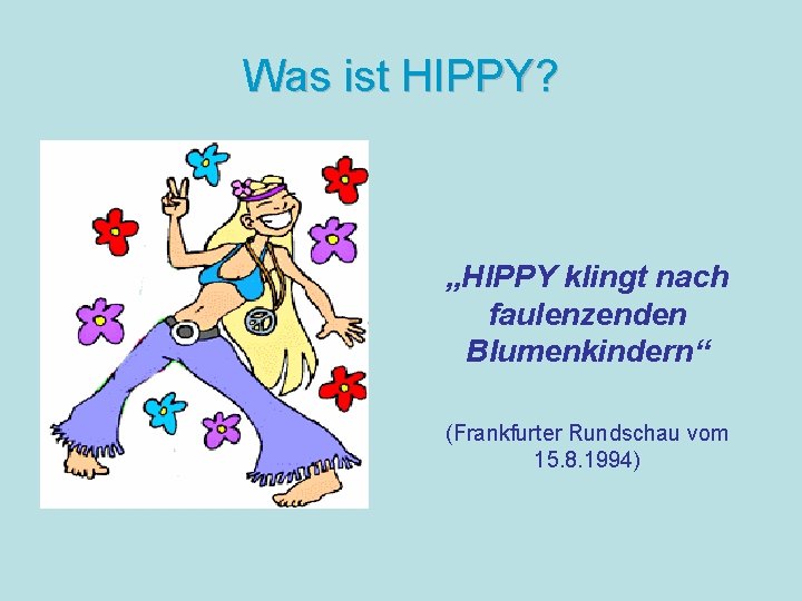 Was ist HIPPY? „HIPPY klingt nach faulenzenden Blumenkindern“ (Frankfurter Rundschau vom 15. 8. 1994)