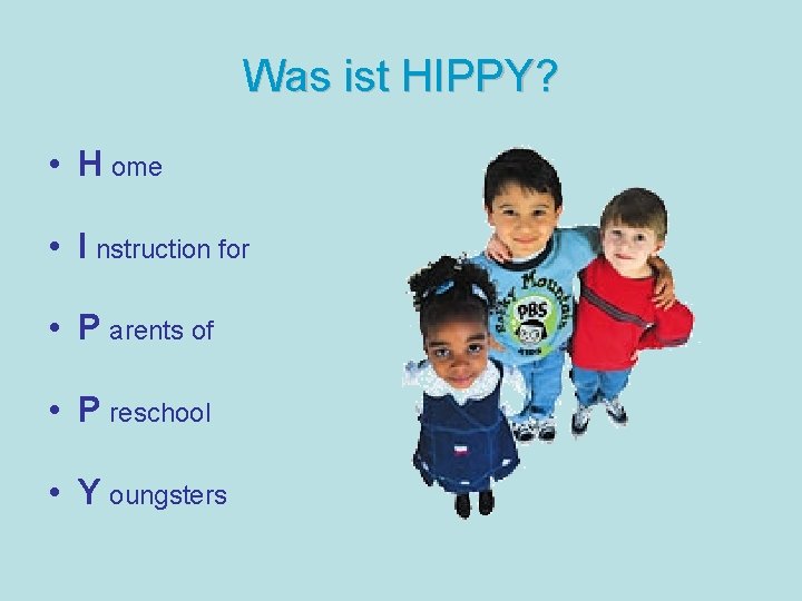 Was ist HIPPY? • H ome • I nstruction for • P arents of