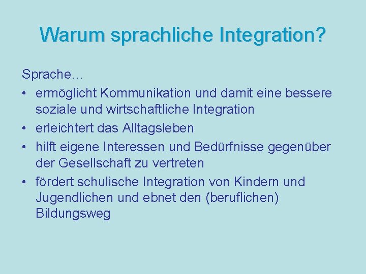 Warum sprachliche Integration? Sprache… • ermöglicht Kommunikation und damit eine bessere soziale und wirtschaftliche