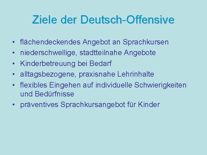 Ziele der Deutsch-Offensive • • • flächendeckendes Angebot an Sprachkursen niederschwellige, stadtteilnahe Angebote Kinderbetreuung