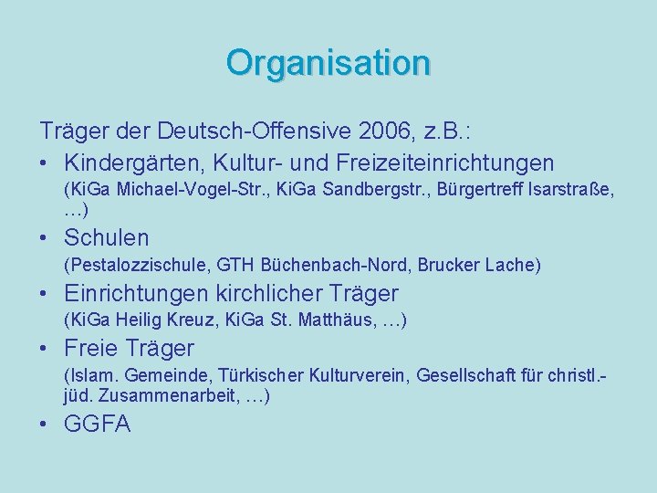 Organisation Träger der Deutsch-Offensive 2006, z. B. : • Kindergärten, Kultur- und Freizeiteinrichtungen (Ki.