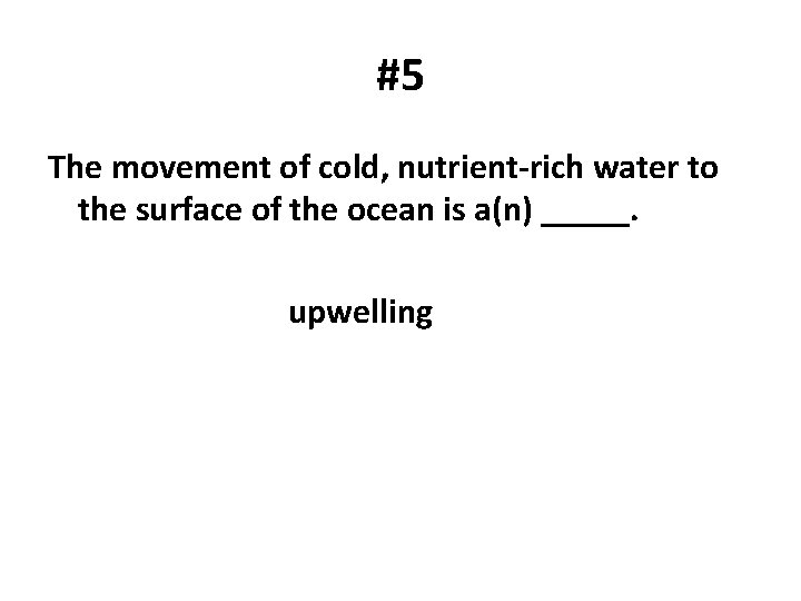#5 The movement of cold, nutrient-rich water to the surface of the ocean is