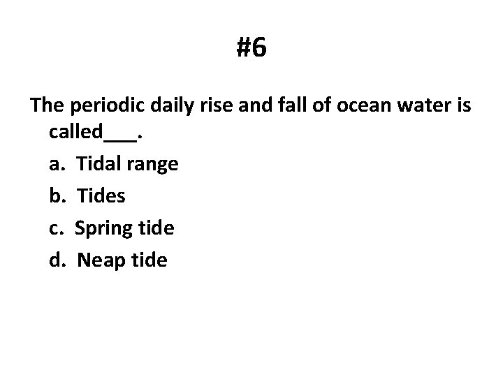 #6 The periodic daily rise and fall of ocean water is called___. a. Tidal