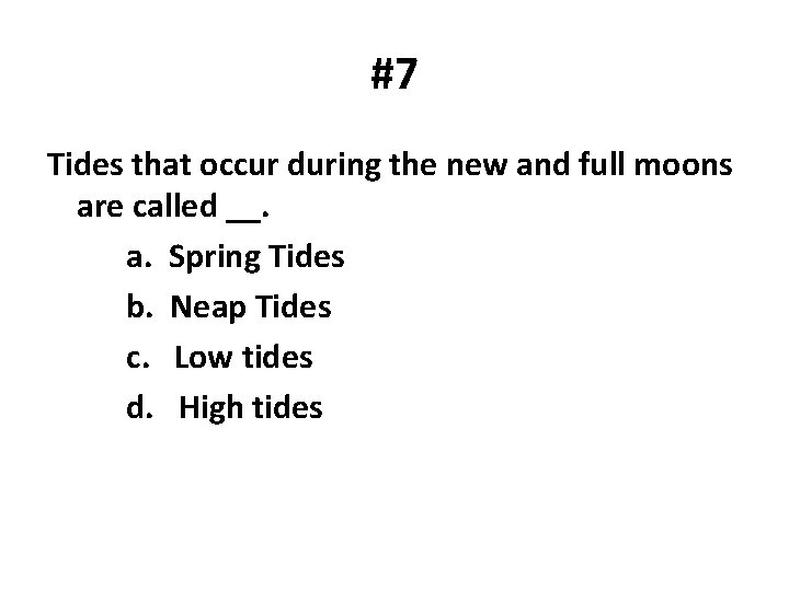 #7 Tides that occur during the new and full moons are called __. a.