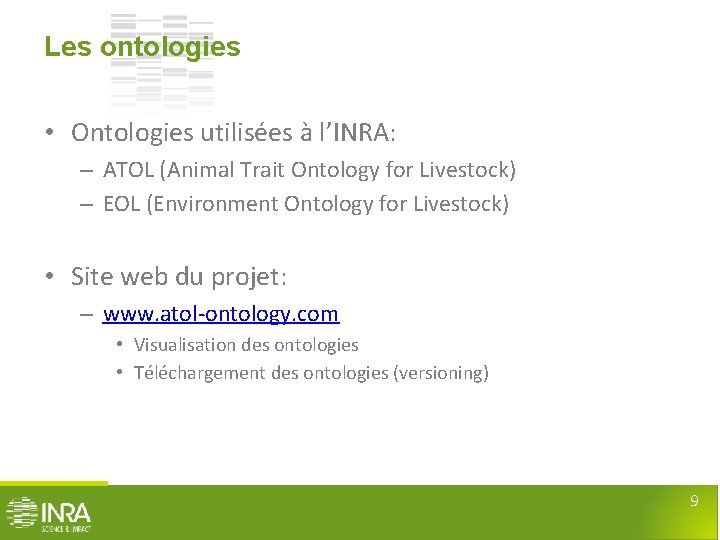 Les ontologies • Ontologies utilisées à l’INRA: – ATOL (Animal Trait Ontology for Livestock)