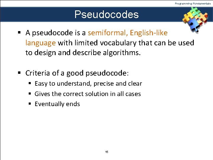 Programming Fundamentals Pseudocodes § A pseudocode is a semiformal, English-like language with limited vocabulary Programming Fundamentals Pseudocodes § A pseudocode is a semiformal, English-like language with limited vocabulary