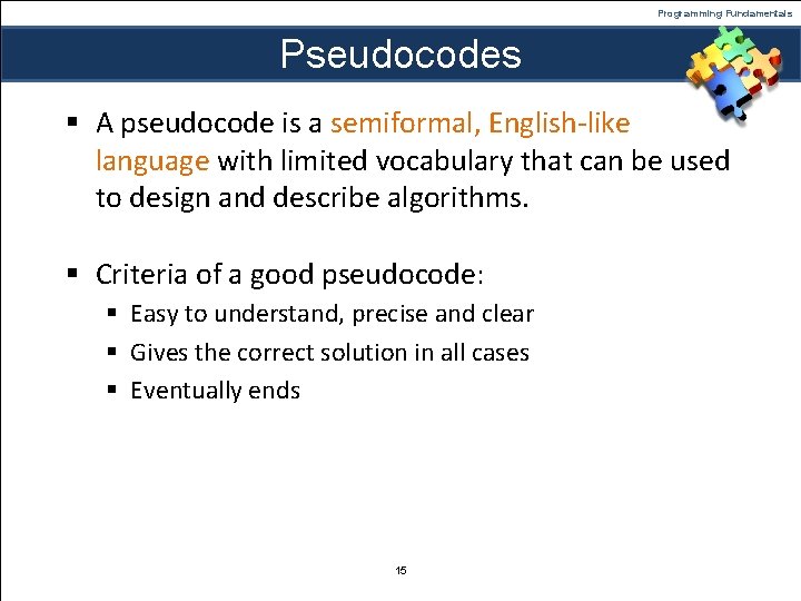 Programming Fundamentals Pseudocodes § A pseudocode is a semiformal, English-like language with limited vocabulary