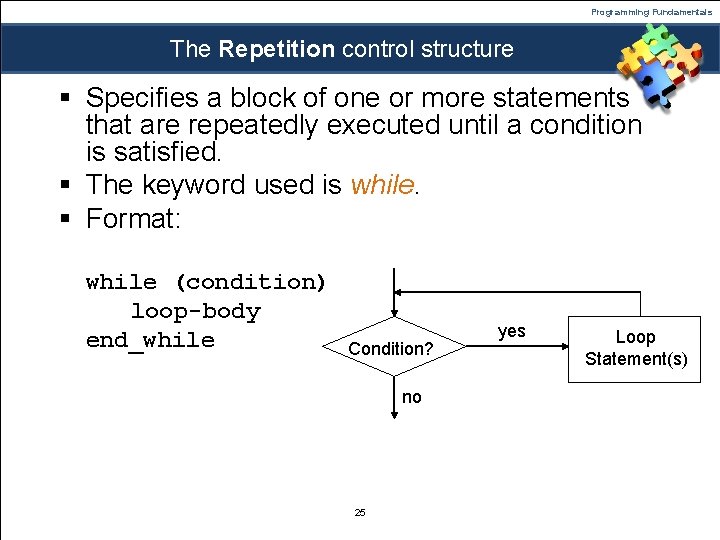 Programming Fundamentals The Repetition control structure § Specifies a block of one or more