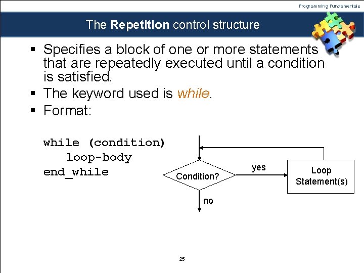 Programming Fundamentals The Repetition control structure § Specifies a block of one or more Programming Fundamentals The Repetition control structure § Specifies a block of one or more